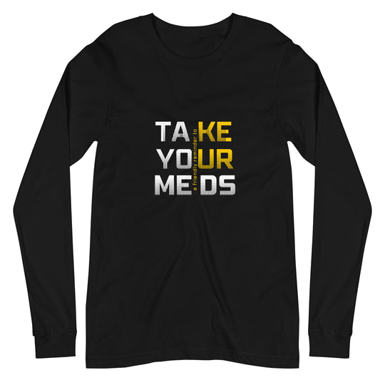 Take Your Meds All Genders Long Sleeve Tee