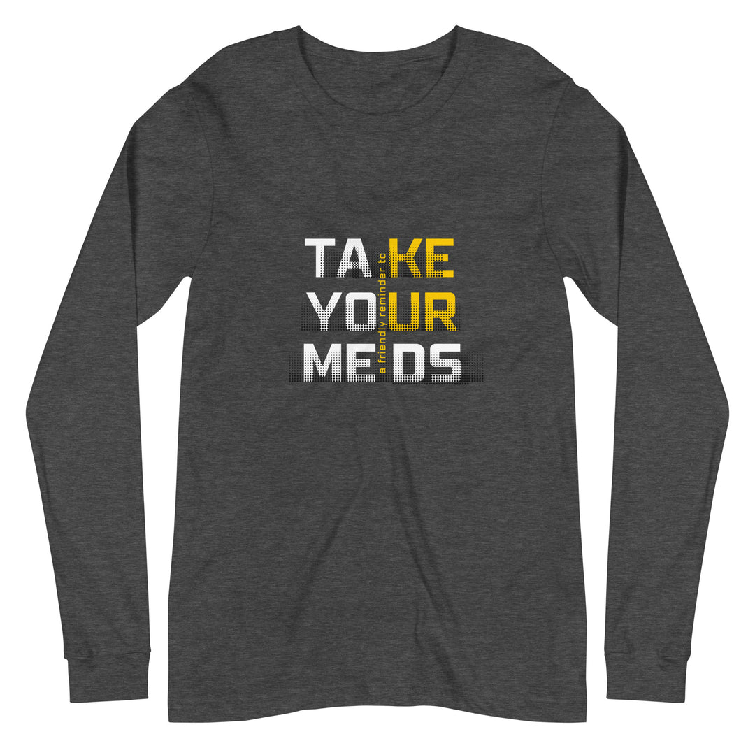 Take Your Meds All Genders Long Sleeve Tee