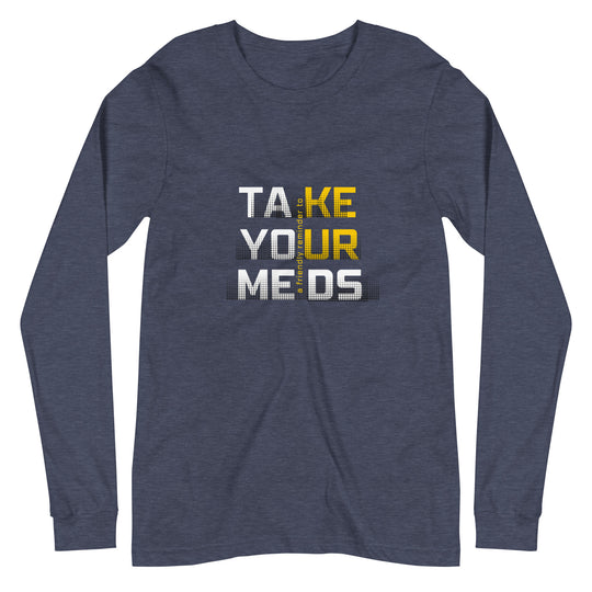 Take Your Meds All Genders Long Sleeve Tee