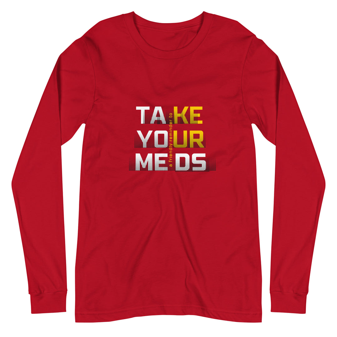 Take Your Meds All Genders Long Sleeve Tee