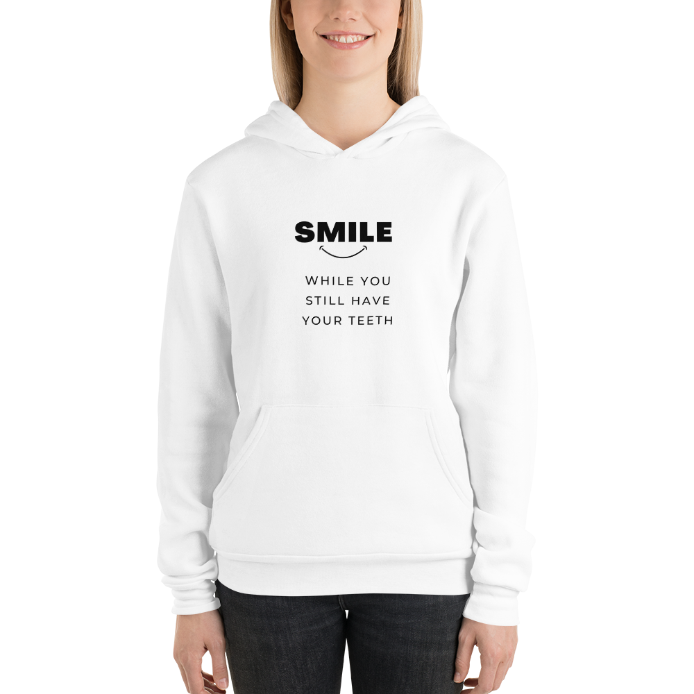 Smile While You Still Have Your Teeth All Genders Pullover Hoodie