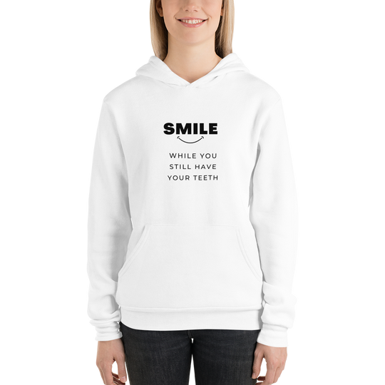 Smile While You Still Have Your Teeth All Genders Pullover Hoodie