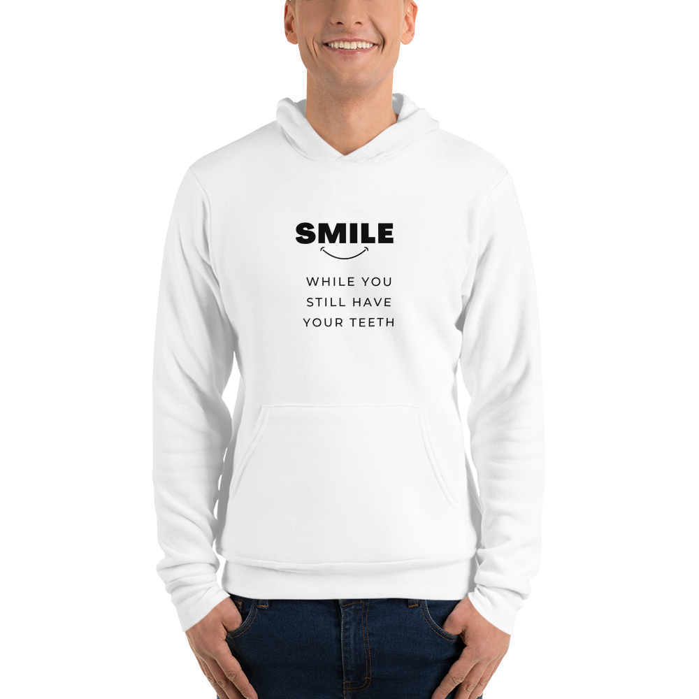 Smile While You Still Have Your Teeth All Genders Pullover Hoodie