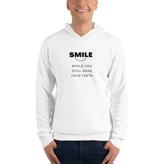 Smile While You Still Have Your Teeth All Genders Pullover Hoodie