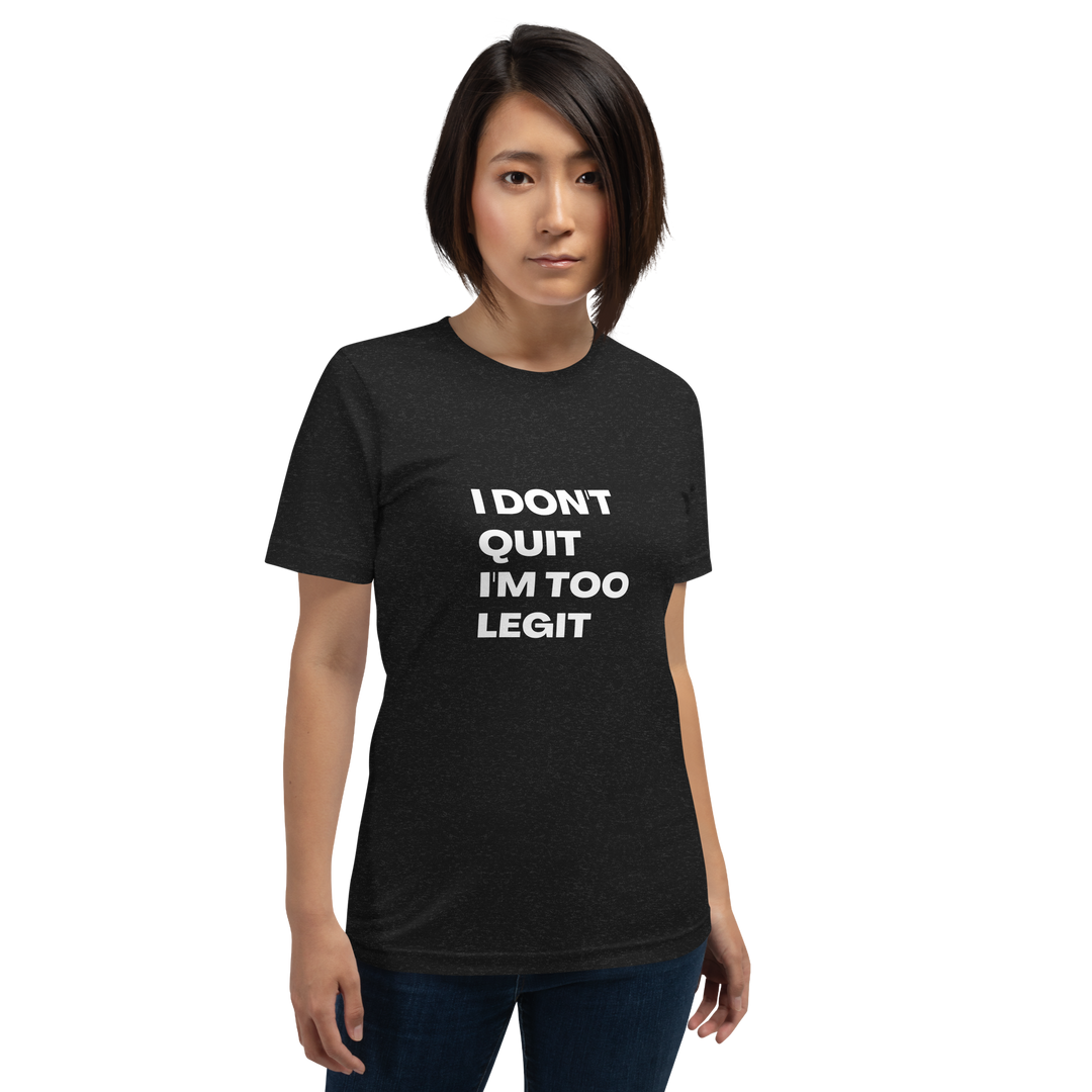 I Don't Quit, I'm Too Legit All Genders T-Shirt