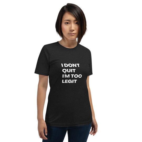 I Don't Quit, I'm Too Legit All Genders T-Shirt