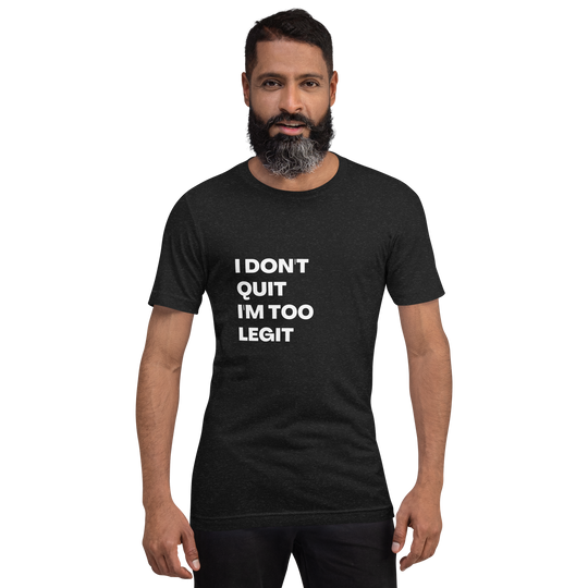 I Don't Quit, I'm Too Legit All Genders T-Shirt