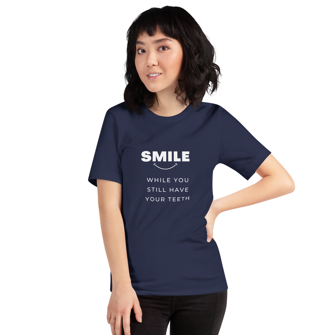 Smile While You Still Have Your Teeth All Genders T-shirt