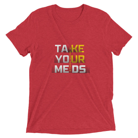 Take Your Meds All Genders T-Shirt