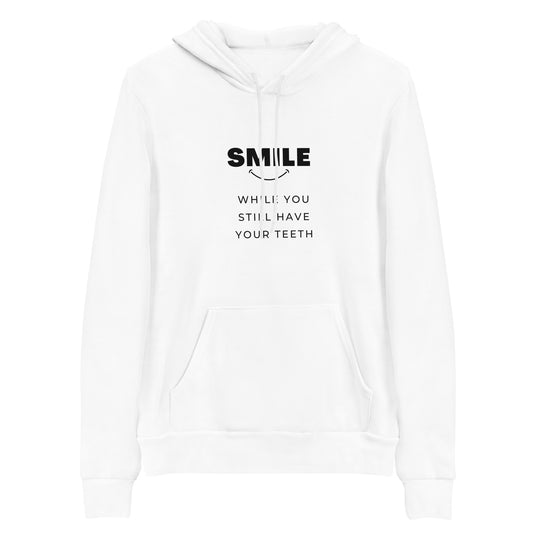 Smile While You Still Have Your Teeth All Genders Pullover Hoodie