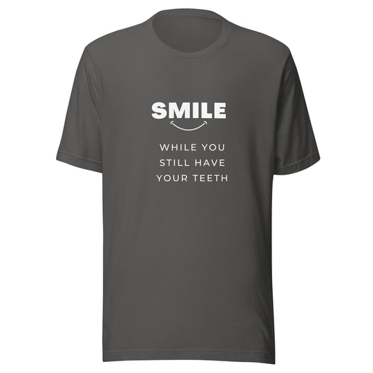 Smile While You Still Have Your Teeth All Genders T-shirt