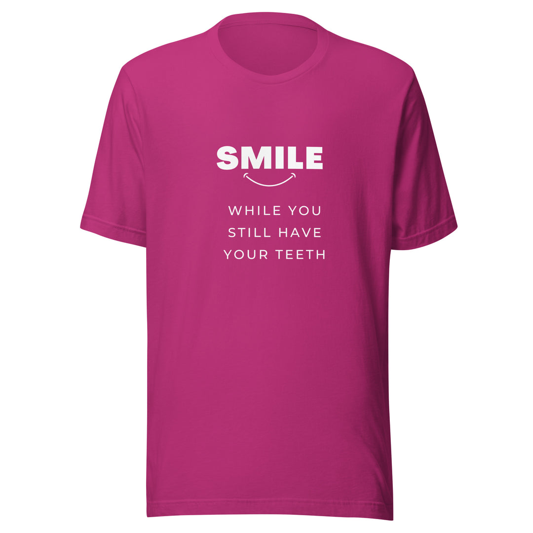 Smile While You Still Have Your Teeth All Genders T-shirt