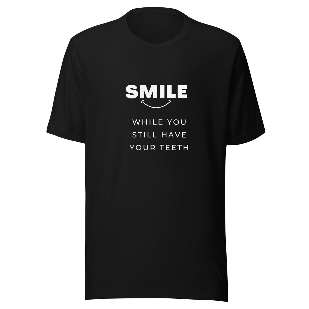 Smile While You Still Have Your Teeth All Genders T-shirt