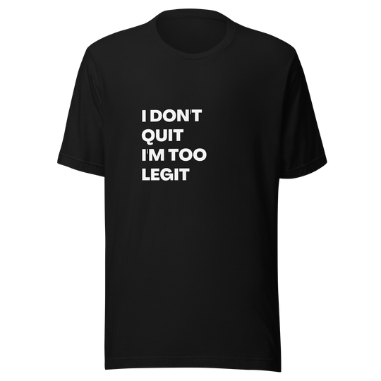 I Don't Quit, I'm Too Legit All Genders T-Shirt