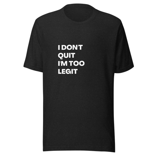 I Don't Quit, I'm Too Legit All Genders T-Shirt