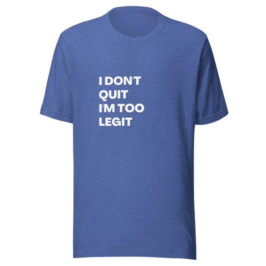 I Don't Quit, I'm Too Legit All Genders T-Shirt