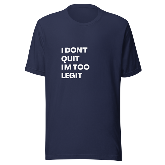 I Don't Quit, I'm Too Legit All Genders T-Shirt