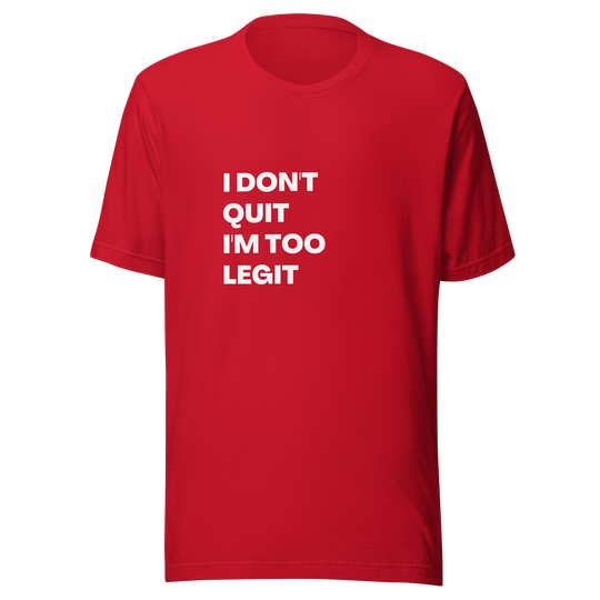 I Don't Quit, I'm Too Legit All Genders T-Shirt