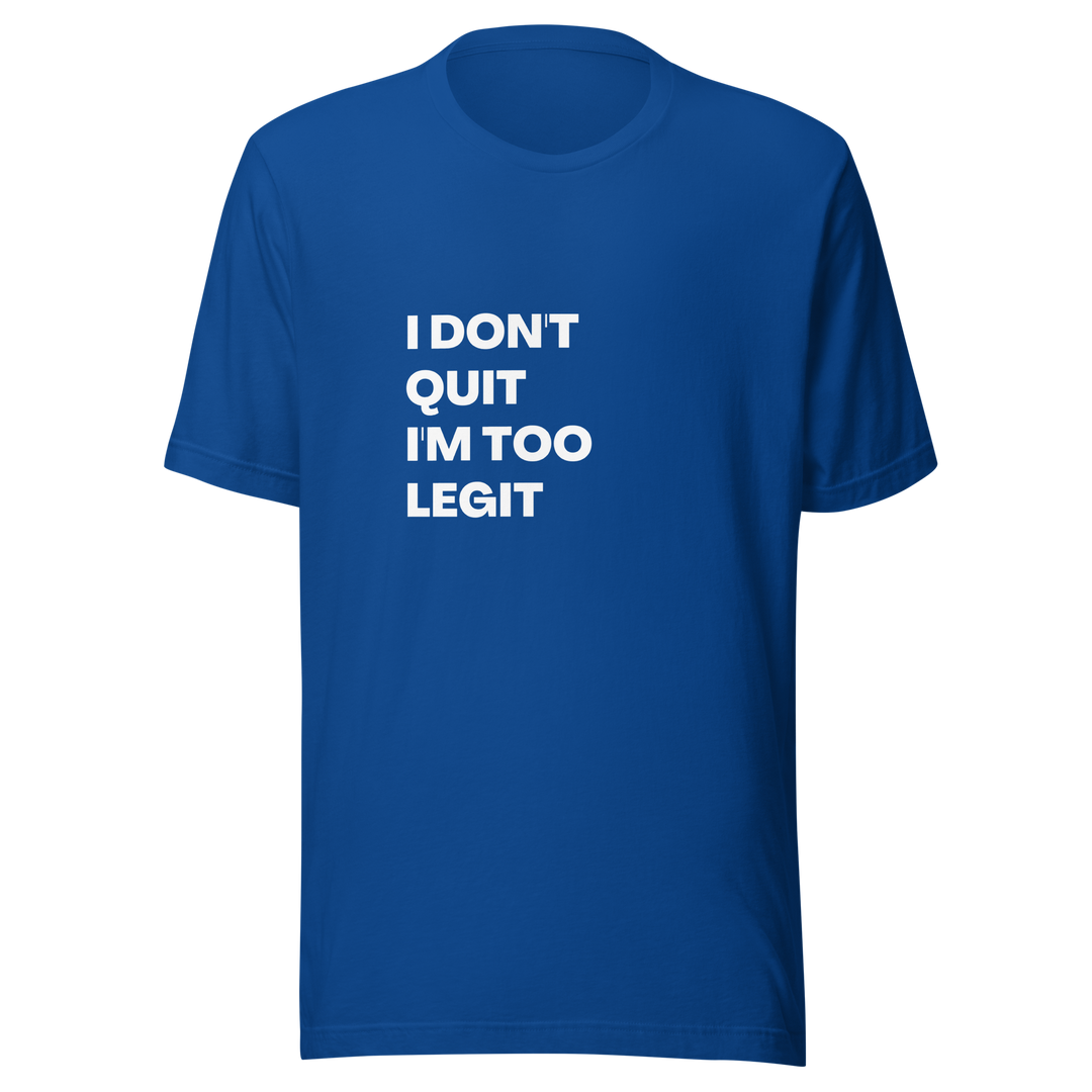 I Don't Quit, I'm Too Legit All Genders T-Shirt