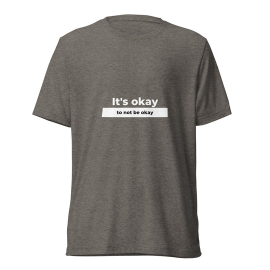 It's Okay To Not Be Okay All Genders Tri-Blend T-shirt