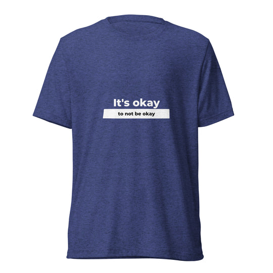 It's Okay To Not Be Okay All Genders Tri-Blend T-shirt