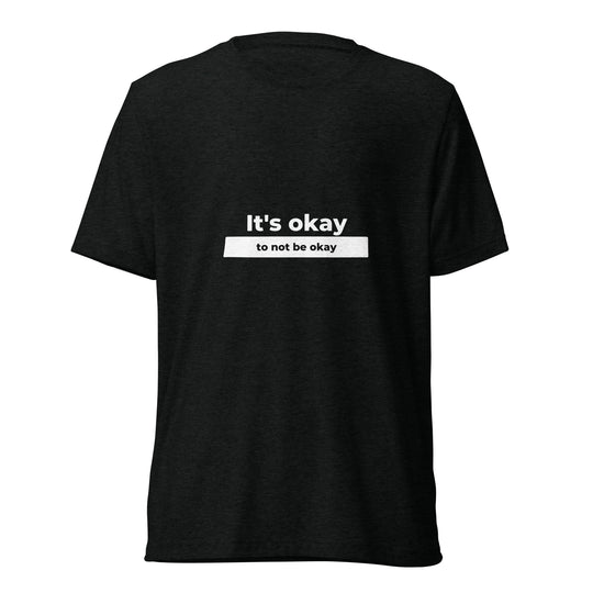 It's Okay To Not Be Okay All Genders Tri-Blend T-shirt